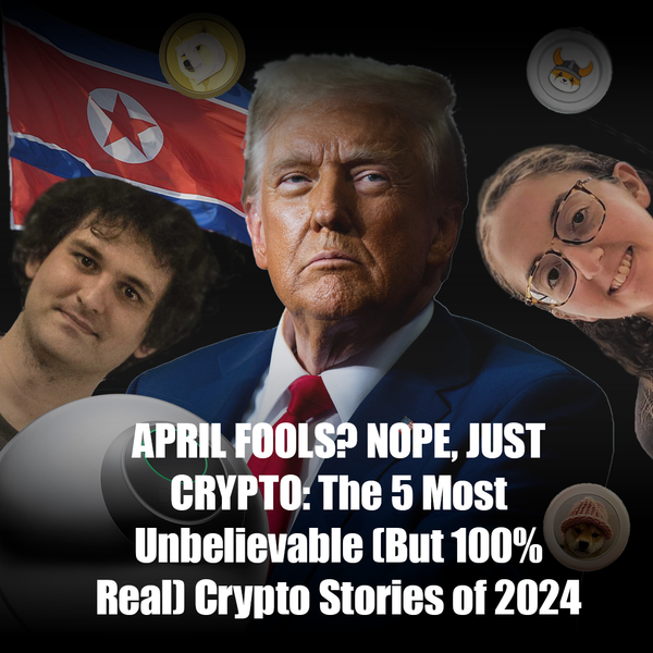 APRIL FOOLS? NOPE, JUST CRYPTO: The 5 Most Unbelievable (But 100% Real) Crypto Stories of 2024